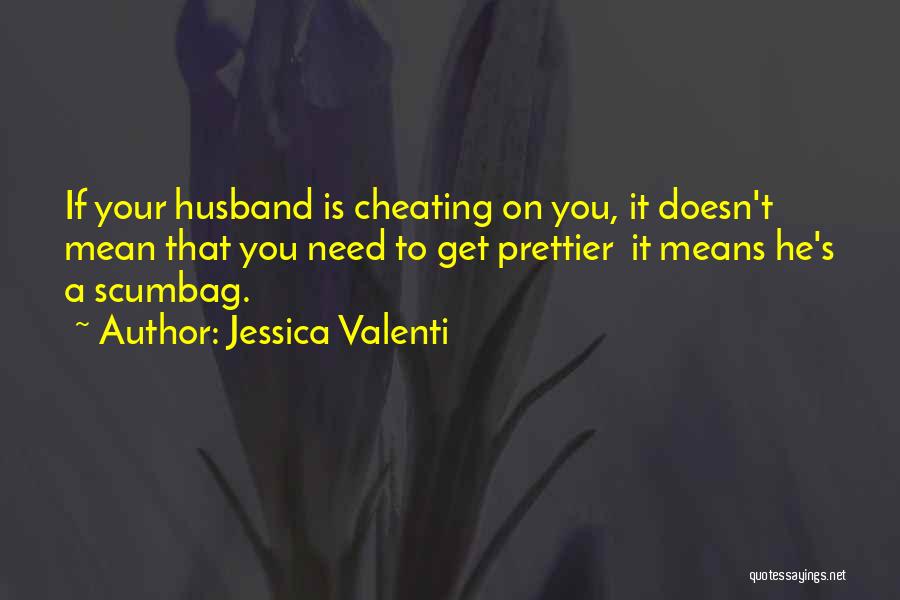 Jessica Valenti Quotes: If Your Husband Is Cheating On You, It Doesn't Mean That You Need To Get Prettier It Means He's A