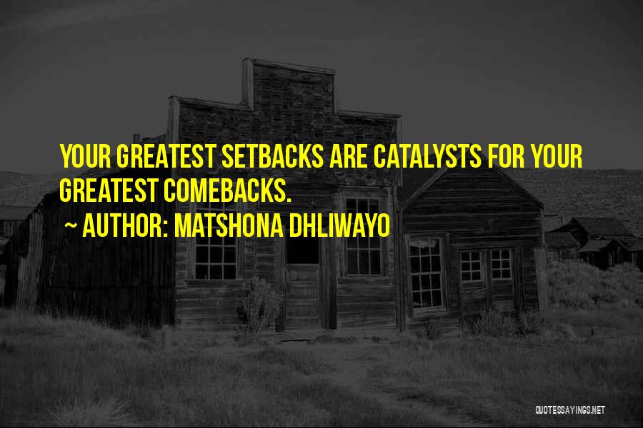 Matshona Dhliwayo Quotes: Your Greatest Setbacks Are Catalysts For Your Greatest Comebacks.