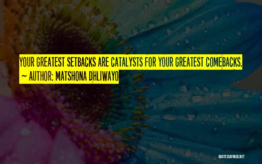 Matshona Dhliwayo Quotes: Your Greatest Setbacks Are Catalysts For Your Greatest Comebacks.