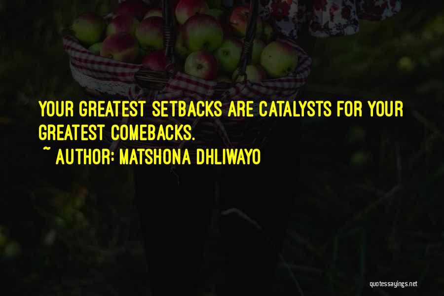 Matshona Dhliwayo Quotes: Your Greatest Setbacks Are Catalysts For Your Greatest Comebacks.