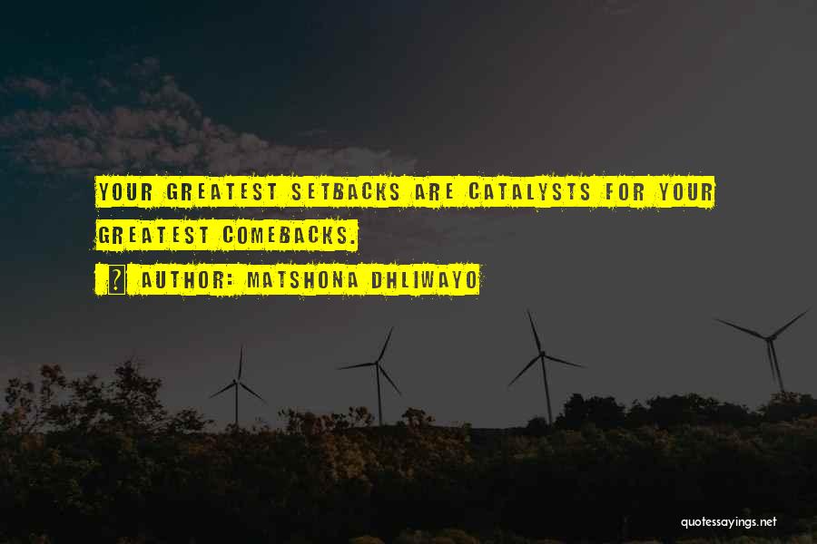 Matshona Dhliwayo Quotes: Your Greatest Setbacks Are Catalysts For Your Greatest Comebacks.