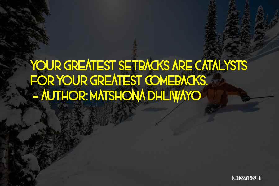 Matshona Dhliwayo Quotes: Your Greatest Setbacks Are Catalysts For Your Greatest Comebacks.