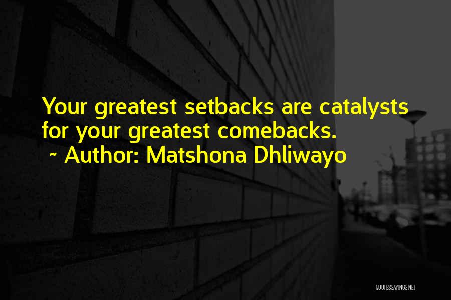 Matshona Dhliwayo Quotes: Your Greatest Setbacks Are Catalysts For Your Greatest Comebacks.