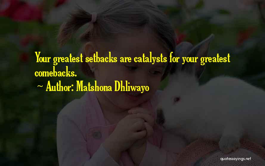 Matshona Dhliwayo Quotes: Your Greatest Setbacks Are Catalysts For Your Greatest Comebacks.