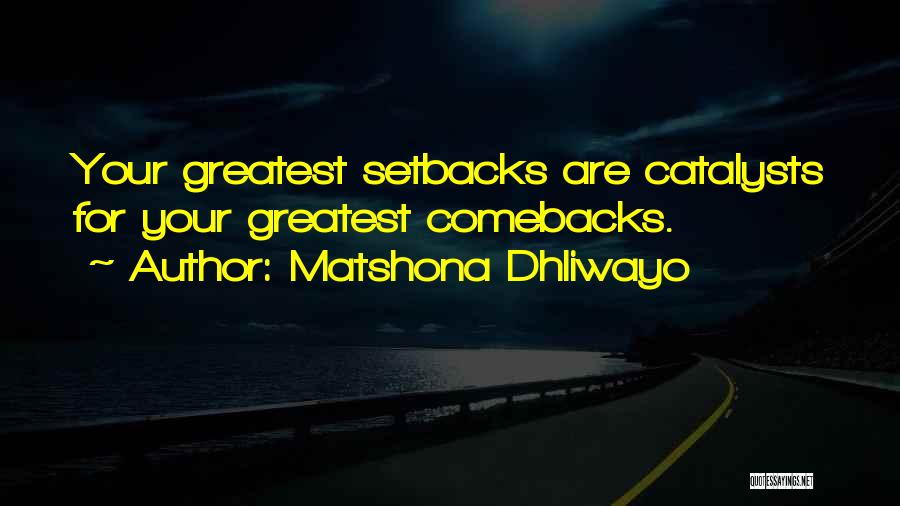 Matshona Dhliwayo Quotes: Your Greatest Setbacks Are Catalysts For Your Greatest Comebacks.