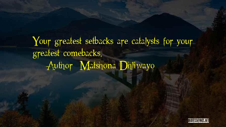 Matshona Dhliwayo Quotes: Your Greatest Setbacks Are Catalysts For Your Greatest Comebacks.