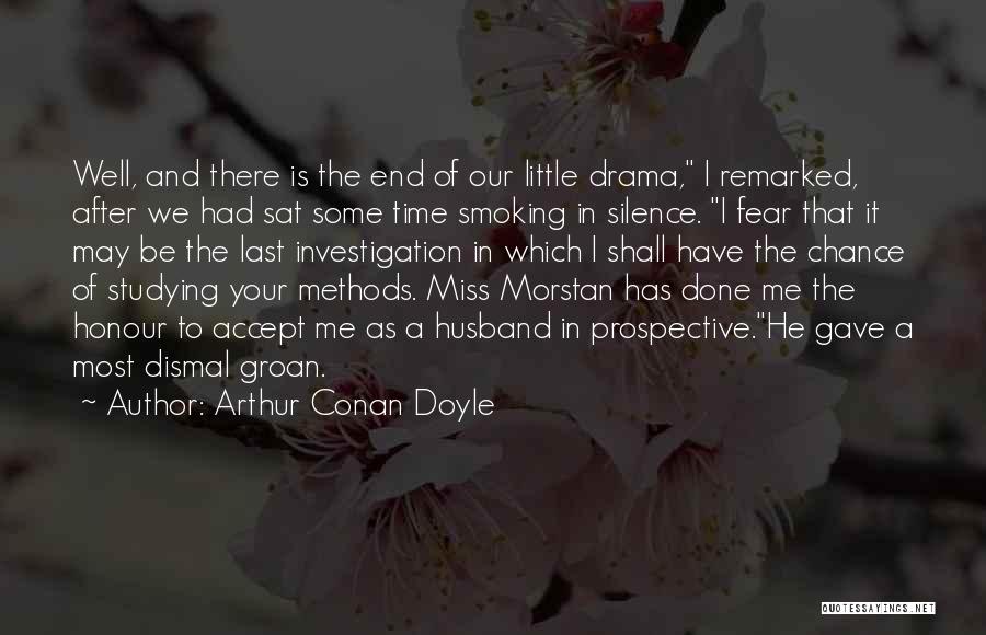 Arthur Conan Doyle Quotes: Well, And There Is The End Of Our Little Drama, I Remarked, After We Had Sat Some Time Smoking In