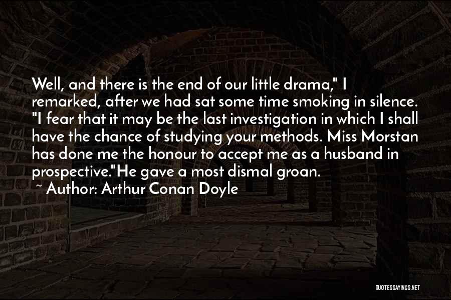 Arthur Conan Doyle Quotes: Well, And There Is The End Of Our Little Drama, I Remarked, After We Had Sat Some Time Smoking In