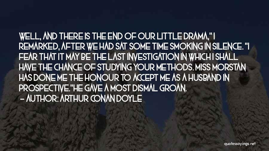Arthur Conan Doyle Quotes: Well, And There Is The End Of Our Little Drama, I Remarked, After We Had Sat Some Time Smoking In