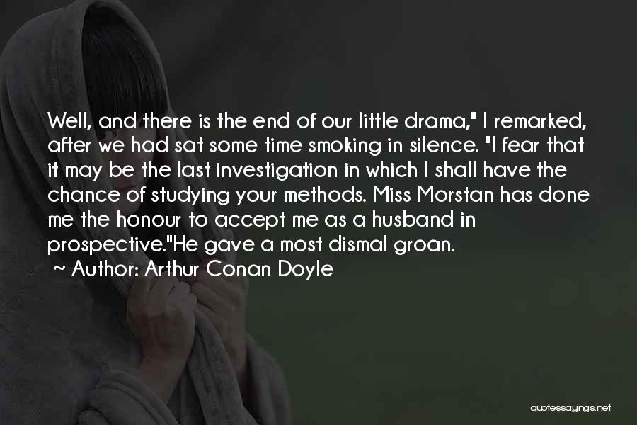 Arthur Conan Doyle Quotes: Well, And There Is The End Of Our Little Drama, I Remarked, After We Had Sat Some Time Smoking In