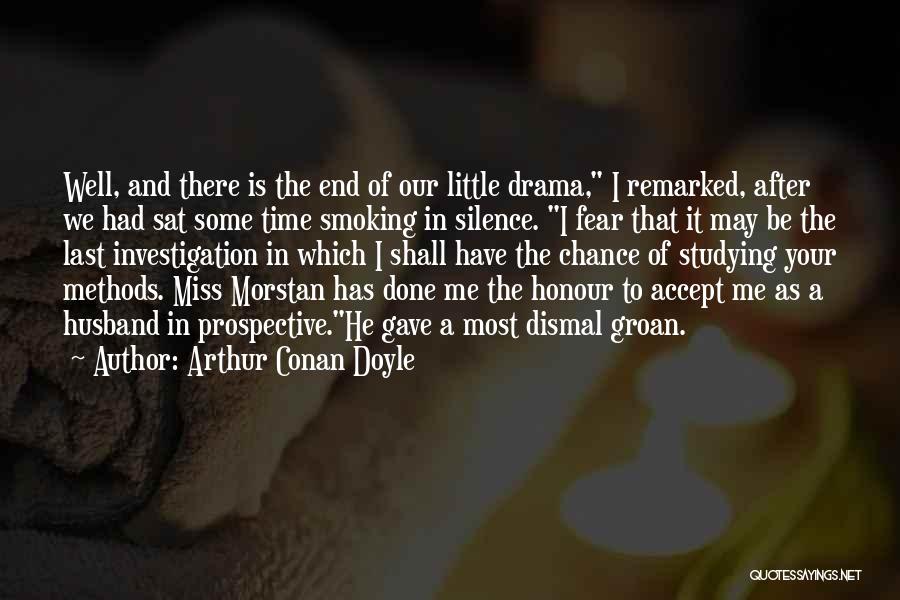 Arthur Conan Doyle Quotes: Well, And There Is The End Of Our Little Drama, I Remarked, After We Had Sat Some Time Smoking In
