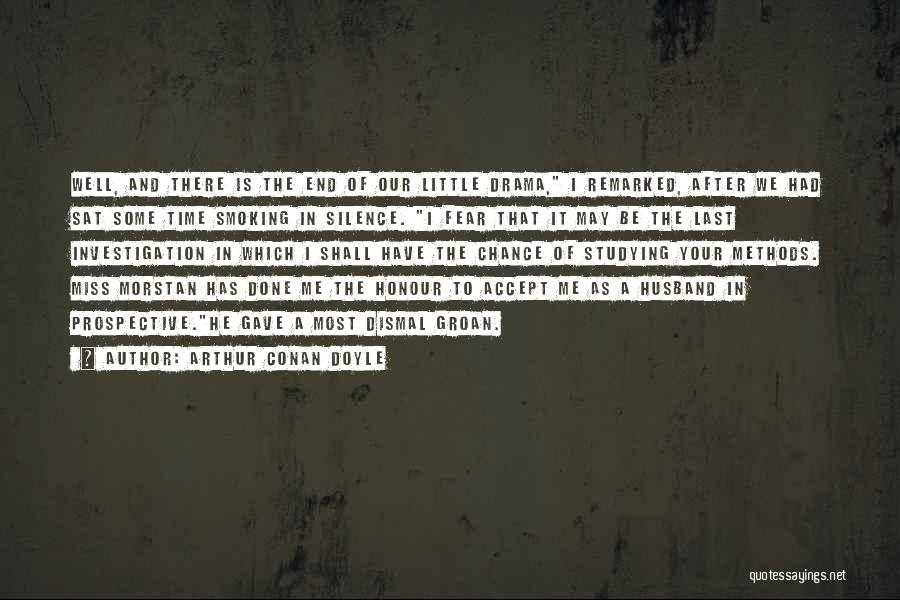 Arthur Conan Doyle Quotes: Well, And There Is The End Of Our Little Drama, I Remarked, After We Had Sat Some Time Smoking In