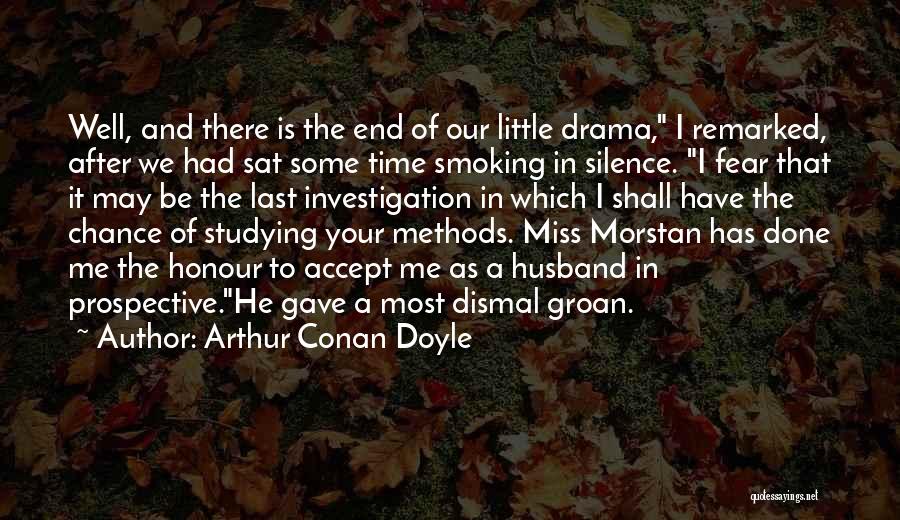 Arthur Conan Doyle Quotes: Well, And There Is The End Of Our Little Drama, I Remarked, After We Had Sat Some Time Smoking In