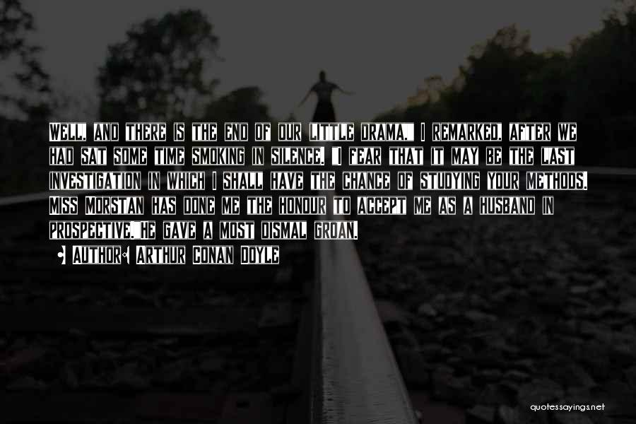 Arthur Conan Doyle Quotes: Well, And There Is The End Of Our Little Drama, I Remarked, After We Had Sat Some Time Smoking In