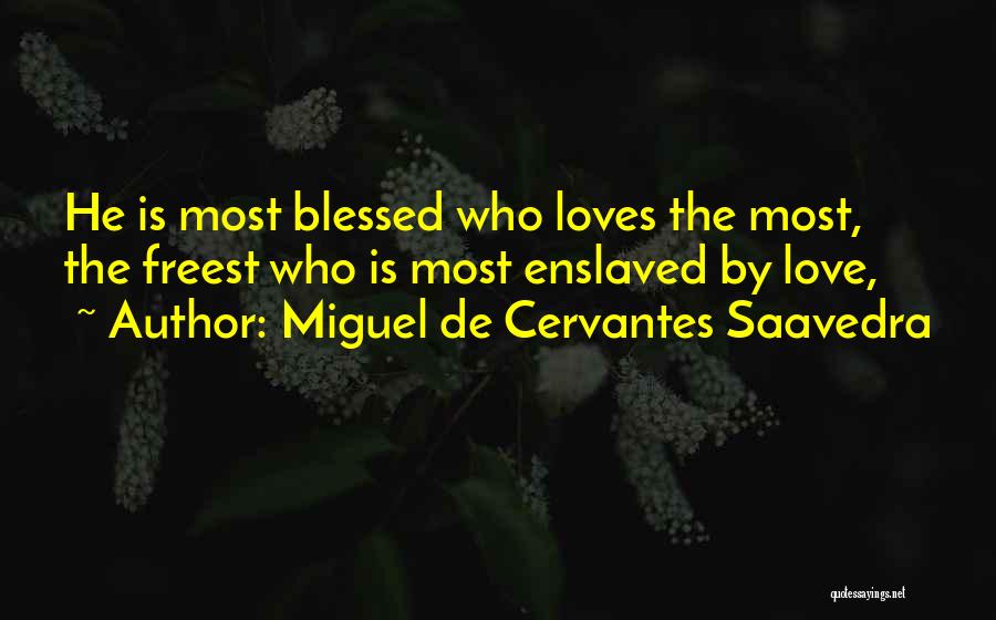 Miguel De Cervantes Saavedra Quotes: He Is Most Blessed Who Loves The Most, The Freest Who Is Most Enslaved By Love,