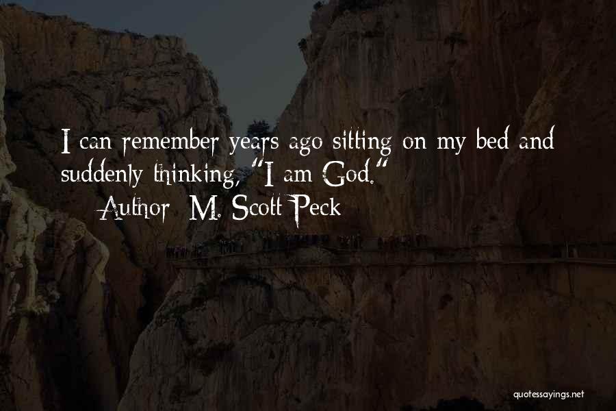 M. Scott Peck Quotes: I Can Remember Years Ago Sitting On My Bed And Suddenly Thinking, I Am God.