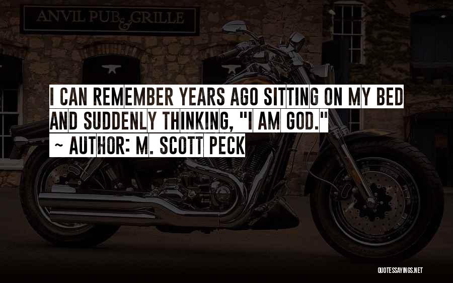 M. Scott Peck Quotes: I Can Remember Years Ago Sitting On My Bed And Suddenly Thinking, I Am God.