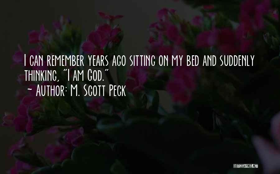 M. Scott Peck Quotes: I Can Remember Years Ago Sitting On My Bed And Suddenly Thinking, I Am God.