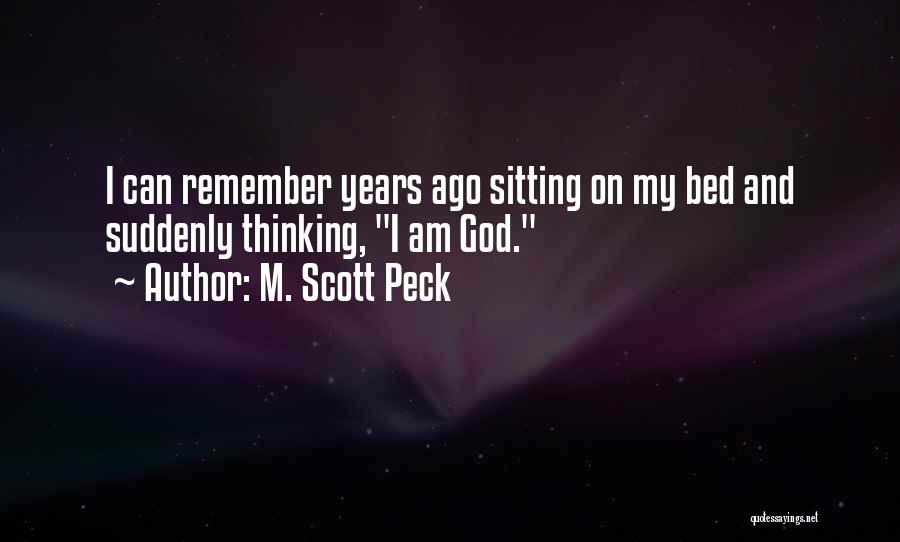 M. Scott Peck Quotes: I Can Remember Years Ago Sitting On My Bed And Suddenly Thinking, I Am God.