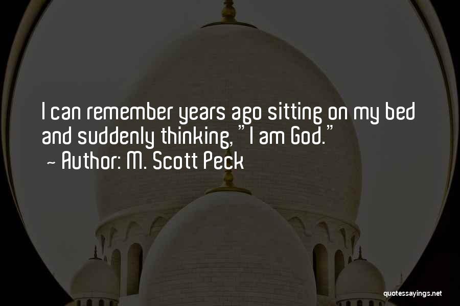 M. Scott Peck Quotes: I Can Remember Years Ago Sitting On My Bed And Suddenly Thinking, I Am God.
