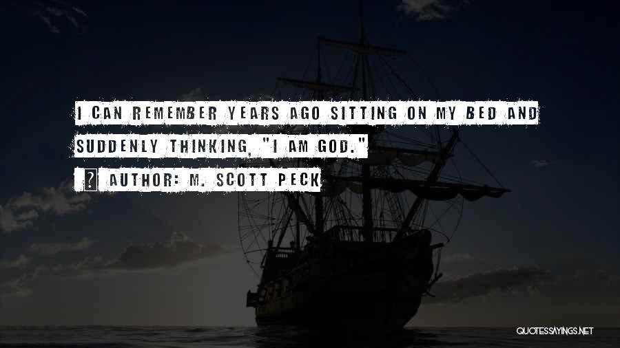 M. Scott Peck Quotes: I Can Remember Years Ago Sitting On My Bed And Suddenly Thinking, I Am God.