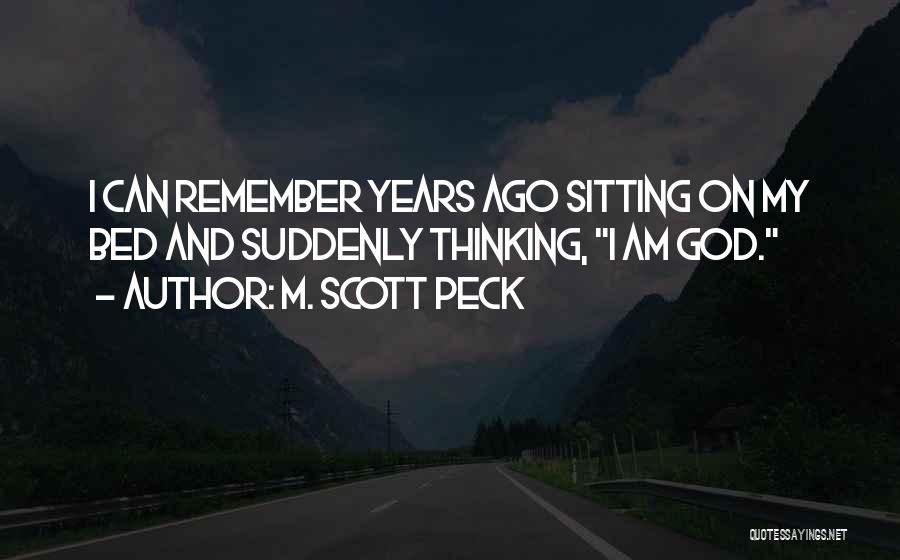 M. Scott Peck Quotes: I Can Remember Years Ago Sitting On My Bed And Suddenly Thinking, I Am God.