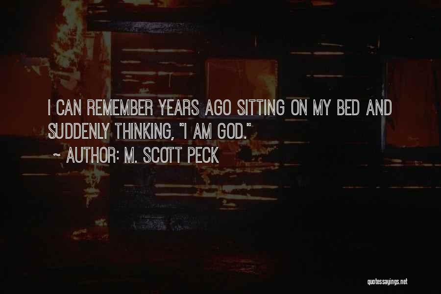 M. Scott Peck Quotes: I Can Remember Years Ago Sitting On My Bed And Suddenly Thinking, I Am God.