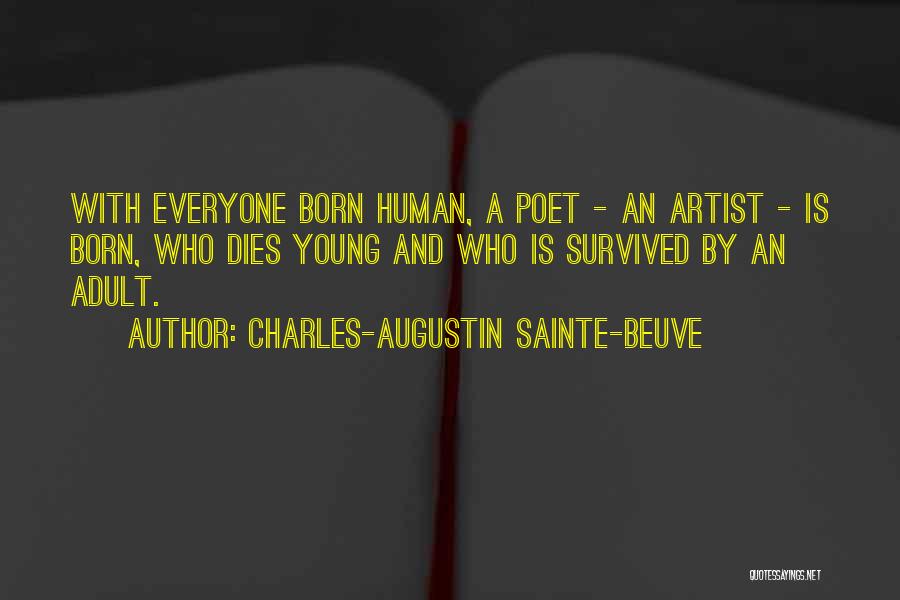 Charles-Augustin Sainte-Beuve Quotes: With Everyone Born Human, A Poet - An Artist - Is Born, Who Dies Young And Who Is Survived By