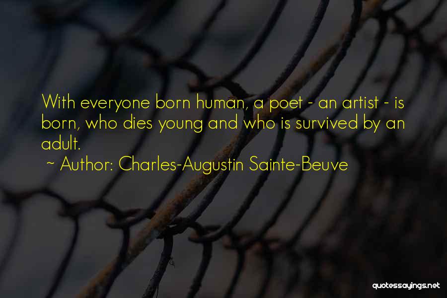 Charles-Augustin Sainte-Beuve Quotes: With Everyone Born Human, A Poet - An Artist - Is Born, Who Dies Young And Who Is Survived By