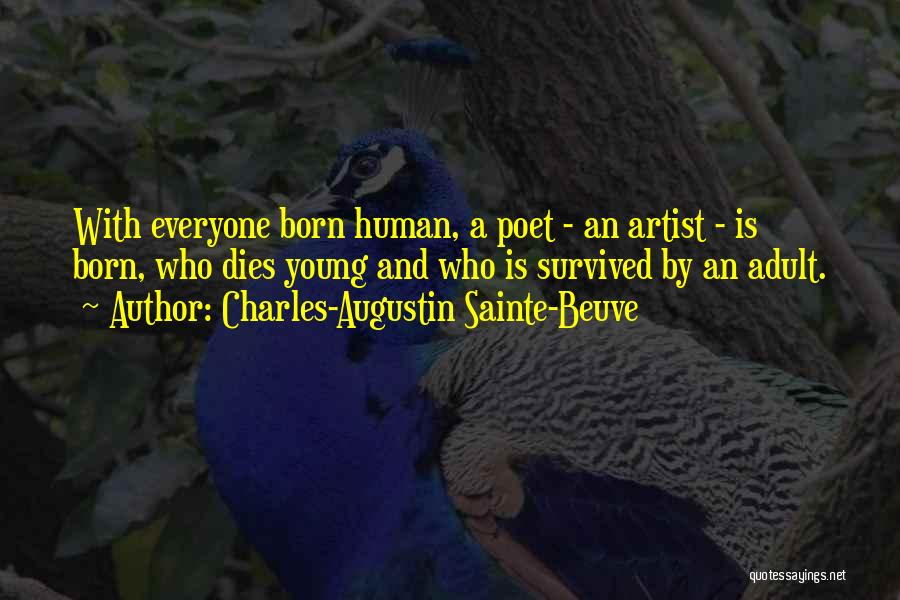 Charles-Augustin Sainte-Beuve Quotes: With Everyone Born Human, A Poet - An Artist - Is Born, Who Dies Young And Who Is Survived By
