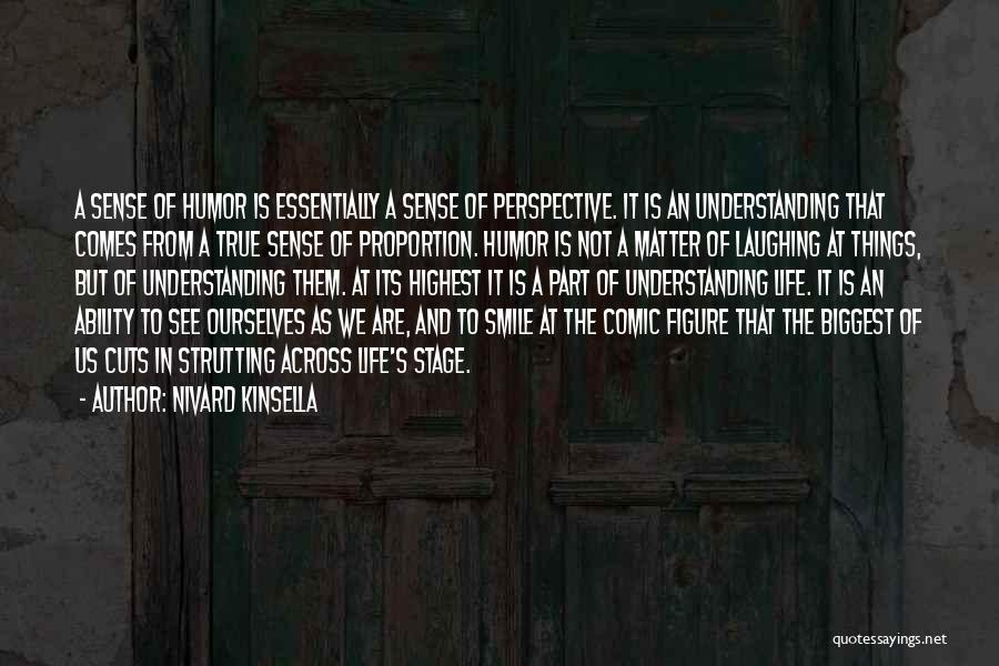 Nivard Kinsella Quotes: A Sense Of Humor Is Essentially A Sense Of Perspective. It Is An Understanding That Comes From A True Sense