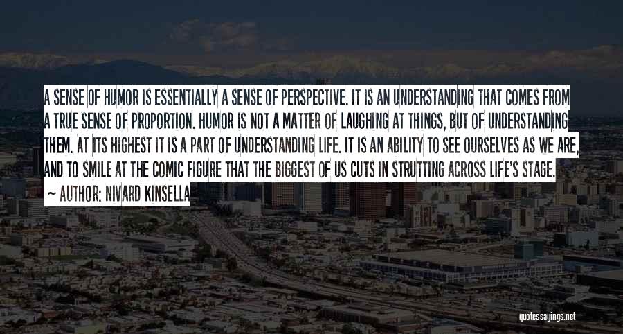 Nivard Kinsella Quotes: A Sense Of Humor Is Essentially A Sense Of Perspective. It Is An Understanding That Comes From A True Sense