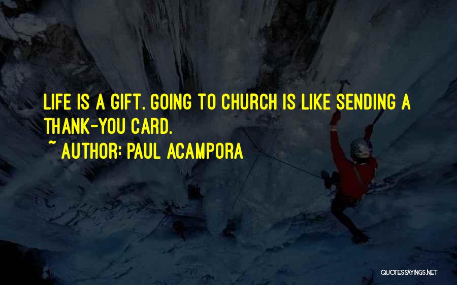 Paul Acampora Quotes: Life Is A Gift. Going To Church Is Like Sending A Thank-you Card.