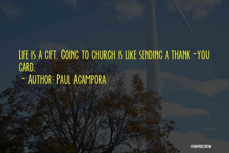 Paul Acampora Quotes: Life Is A Gift. Going To Church Is Like Sending A Thank-you Card.