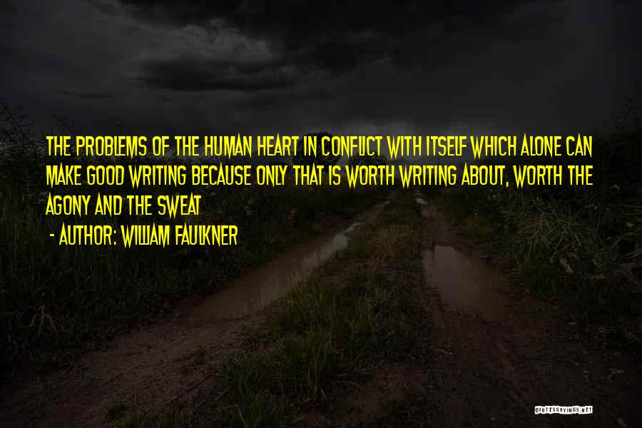 William Faulkner Quotes: The Problems Of The Human Heart In Conflict With Itself Which Alone Can Make Good Writing Because Only That Is