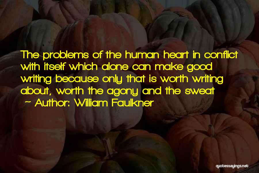 William Faulkner Quotes: The Problems Of The Human Heart In Conflict With Itself Which Alone Can Make Good Writing Because Only That Is