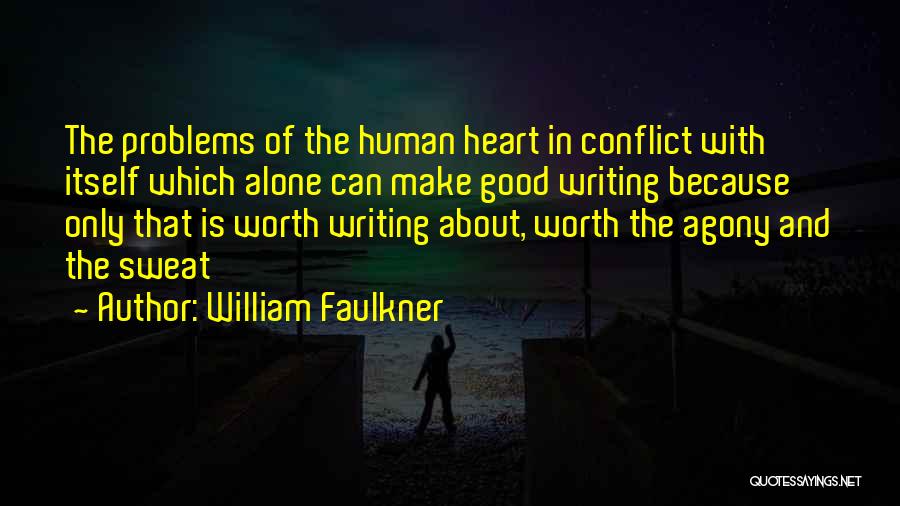 William Faulkner Quotes: The Problems Of The Human Heart In Conflict With Itself Which Alone Can Make Good Writing Because Only That Is