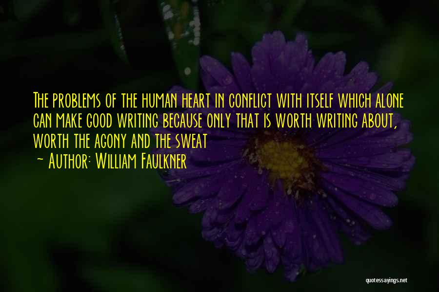 William Faulkner Quotes: The Problems Of The Human Heart In Conflict With Itself Which Alone Can Make Good Writing Because Only That Is