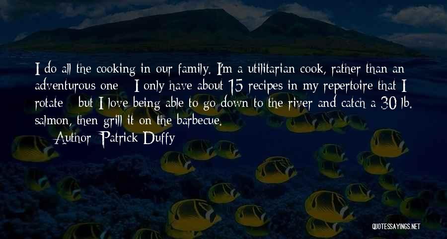 Patrick Duffy Quotes: I Do All The Cooking In Our Family. I'm A Utilitarian Cook, Rather Than An Adventurous One - I Only