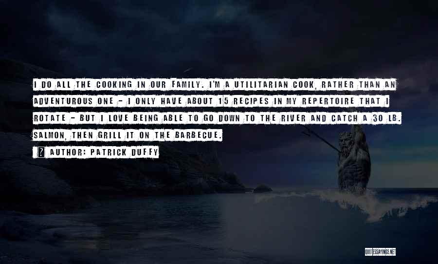 Patrick Duffy Quotes: I Do All The Cooking In Our Family. I'm A Utilitarian Cook, Rather Than An Adventurous One - I Only