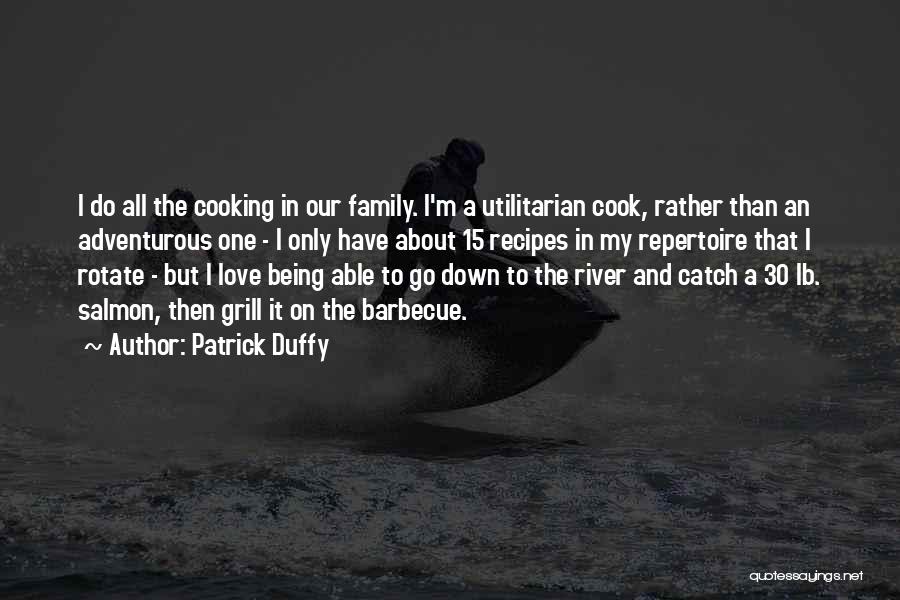 Patrick Duffy Quotes: I Do All The Cooking In Our Family. I'm A Utilitarian Cook, Rather Than An Adventurous One - I Only