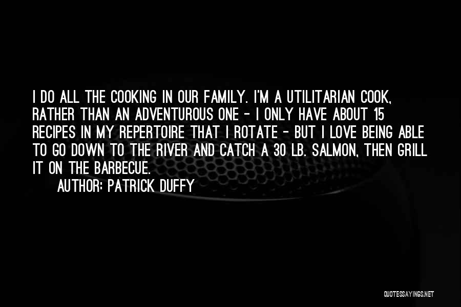 Patrick Duffy Quotes: I Do All The Cooking In Our Family. I'm A Utilitarian Cook, Rather Than An Adventurous One - I Only
