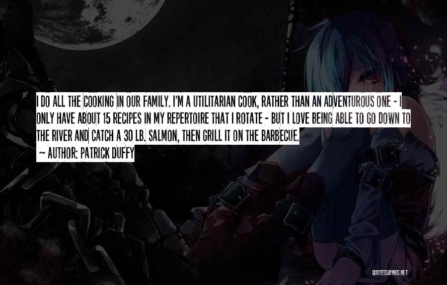 Patrick Duffy Quotes: I Do All The Cooking In Our Family. I'm A Utilitarian Cook, Rather Than An Adventurous One - I Only