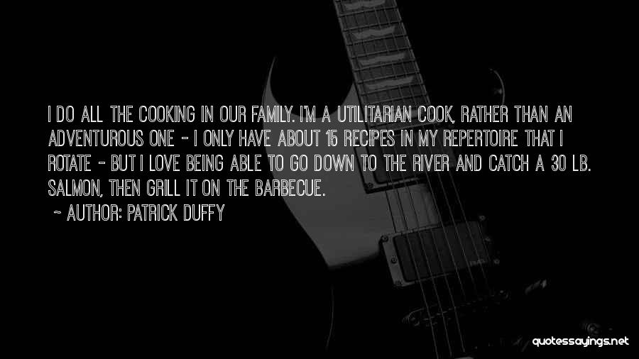 Patrick Duffy Quotes: I Do All The Cooking In Our Family. I'm A Utilitarian Cook, Rather Than An Adventurous One - I Only