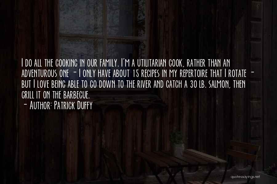 Patrick Duffy Quotes: I Do All The Cooking In Our Family. I'm A Utilitarian Cook, Rather Than An Adventurous One - I Only