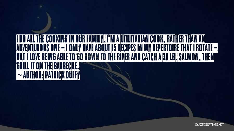 Patrick Duffy Quotes: I Do All The Cooking In Our Family. I'm A Utilitarian Cook, Rather Than An Adventurous One - I Only