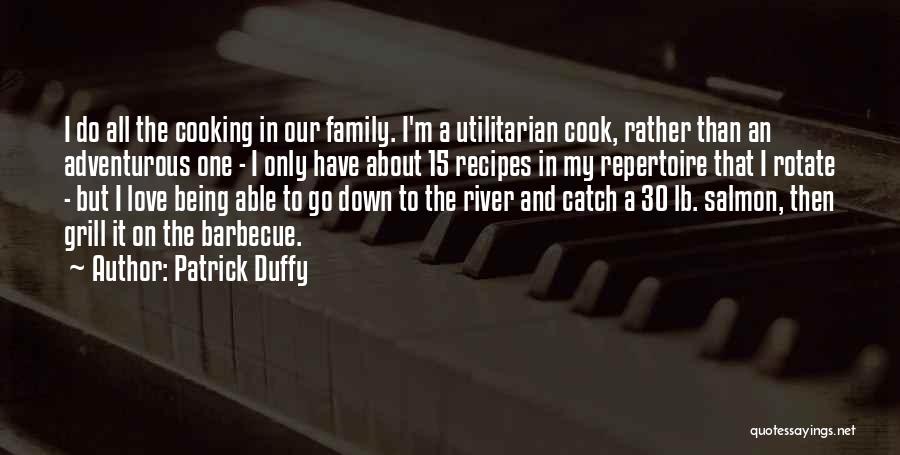 Patrick Duffy Quotes: I Do All The Cooking In Our Family. I'm A Utilitarian Cook, Rather Than An Adventurous One - I Only