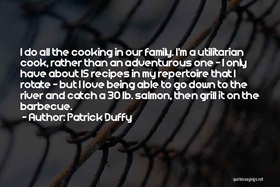 Patrick Duffy Quotes: I Do All The Cooking In Our Family. I'm A Utilitarian Cook, Rather Than An Adventurous One - I Only