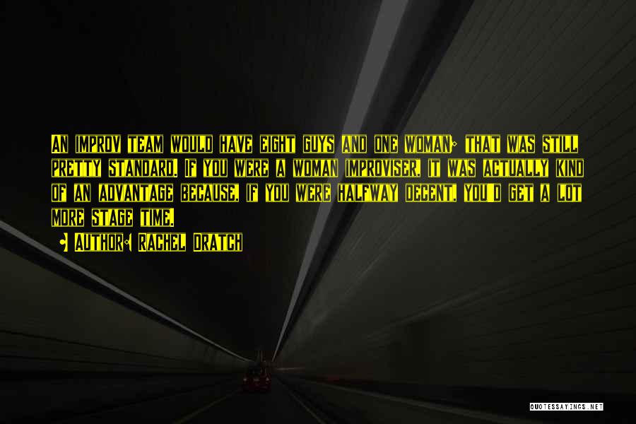 Rachel Dratch Quotes: An Improv Team Would Have Eight Guys And One Woman; That Was Still Pretty Standard. If You Were A Woman