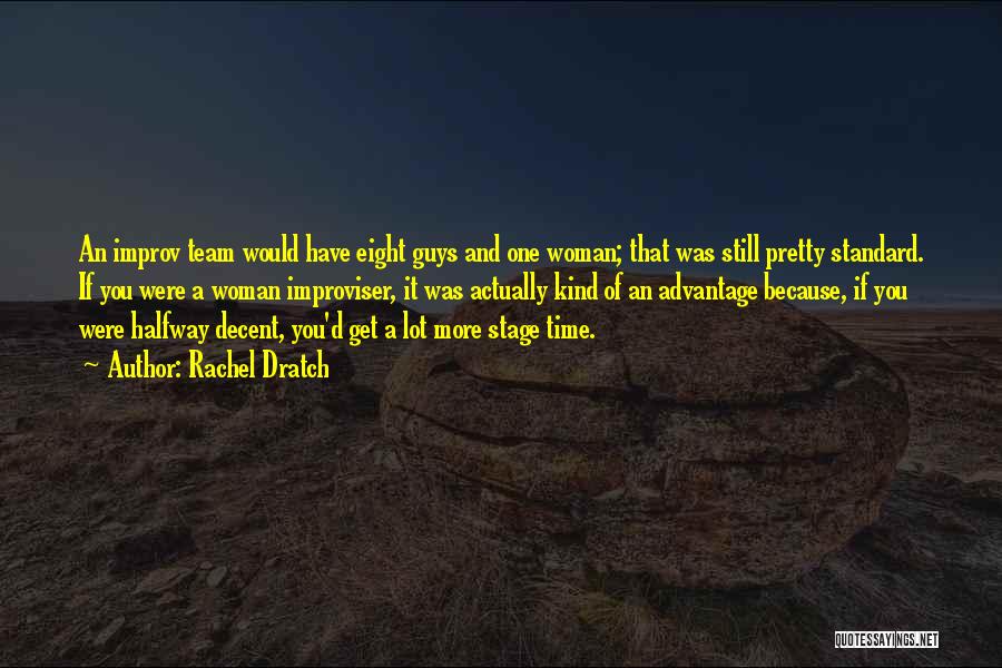 Rachel Dratch Quotes: An Improv Team Would Have Eight Guys And One Woman; That Was Still Pretty Standard. If You Were A Woman